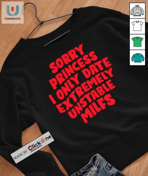 Sorry Princess I Only Date Extremely Unstable Milfs Shirt fashionwaveus 1 2