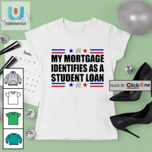 My Mortgage Identifies As A Student Loan Shirt fashionwaveus 1 3