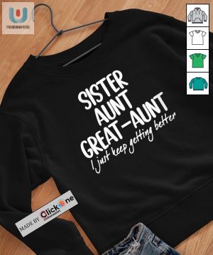 Sister Aunt Great Aunt I Just Keep Getting Better Shirt fashionwaveus 1 2