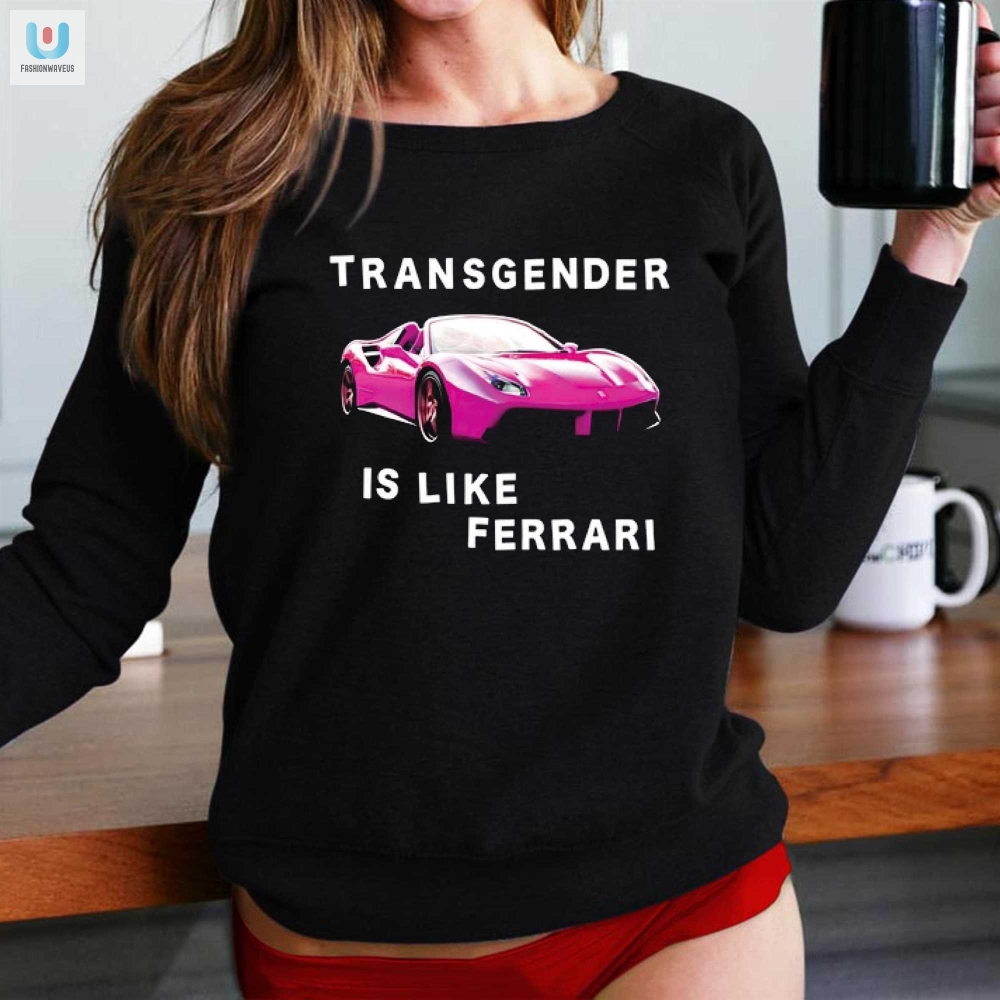 Transgender Is Like Ferrari Shirt 