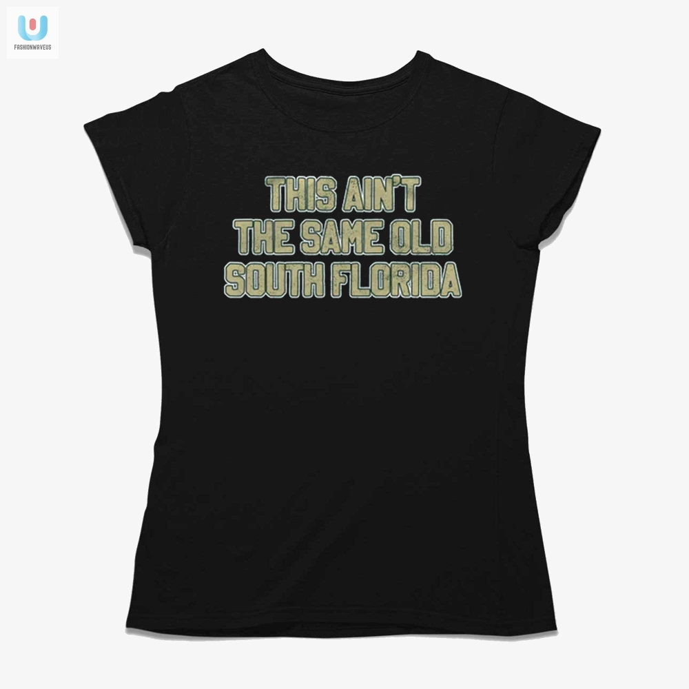 This Aint The Same Old South Florida Shirt 