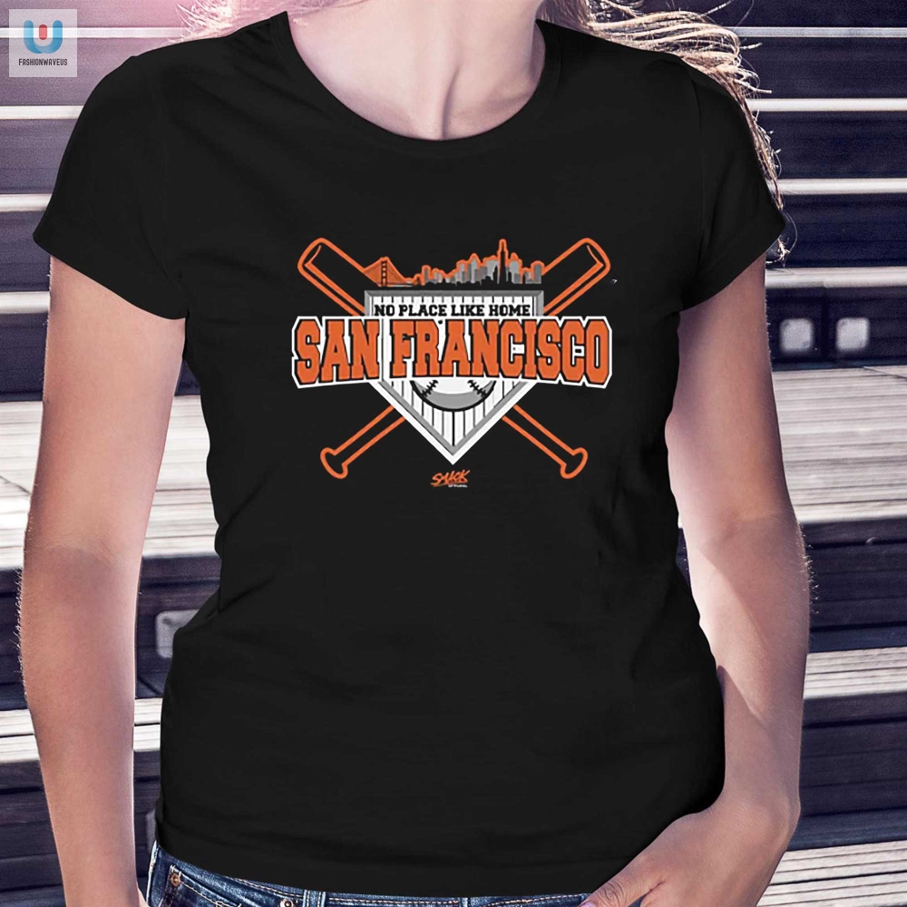 No Place Like Home Tshirt For San Francisco Baseball Fans 