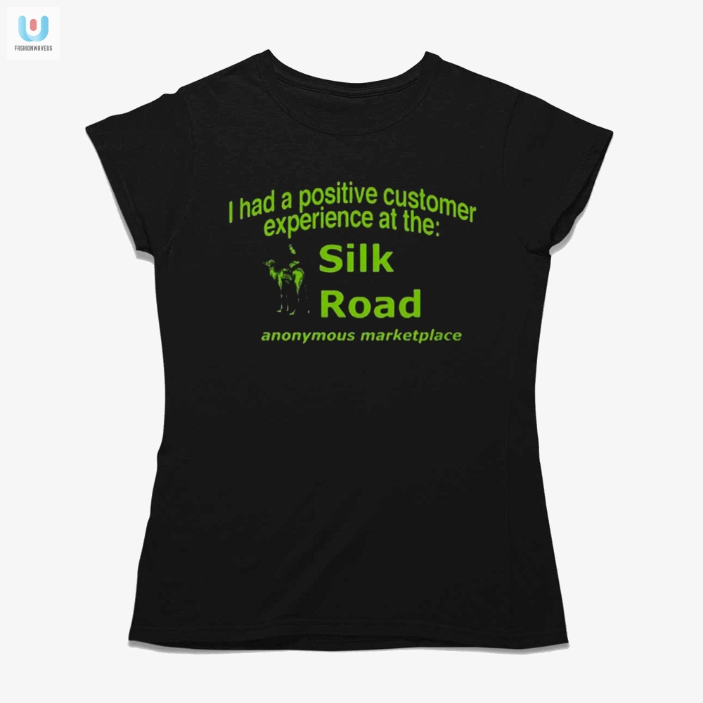 Ketpup I Had A Positive Customer Experience At The Silk Road Anonymous Marketplace Shirt 