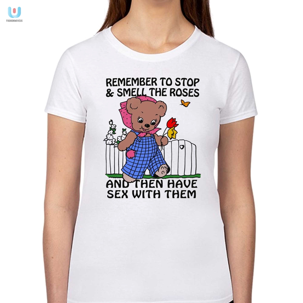 Remember To Stop And Smell The Roses And Then Have Sex With Them Shirt 
