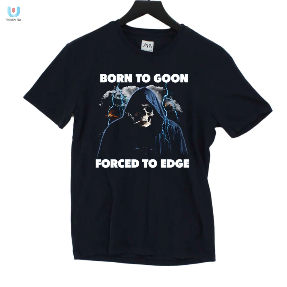 Born To Goon Forced To Edge Tshirt fashionwaveus 1 4