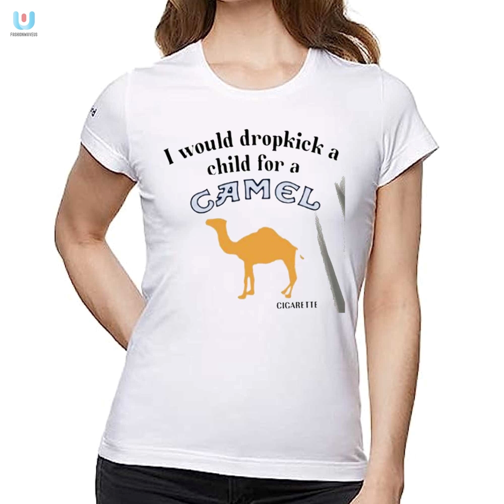I Would Dropkick A Child For A Camel Cigarette Shirt 