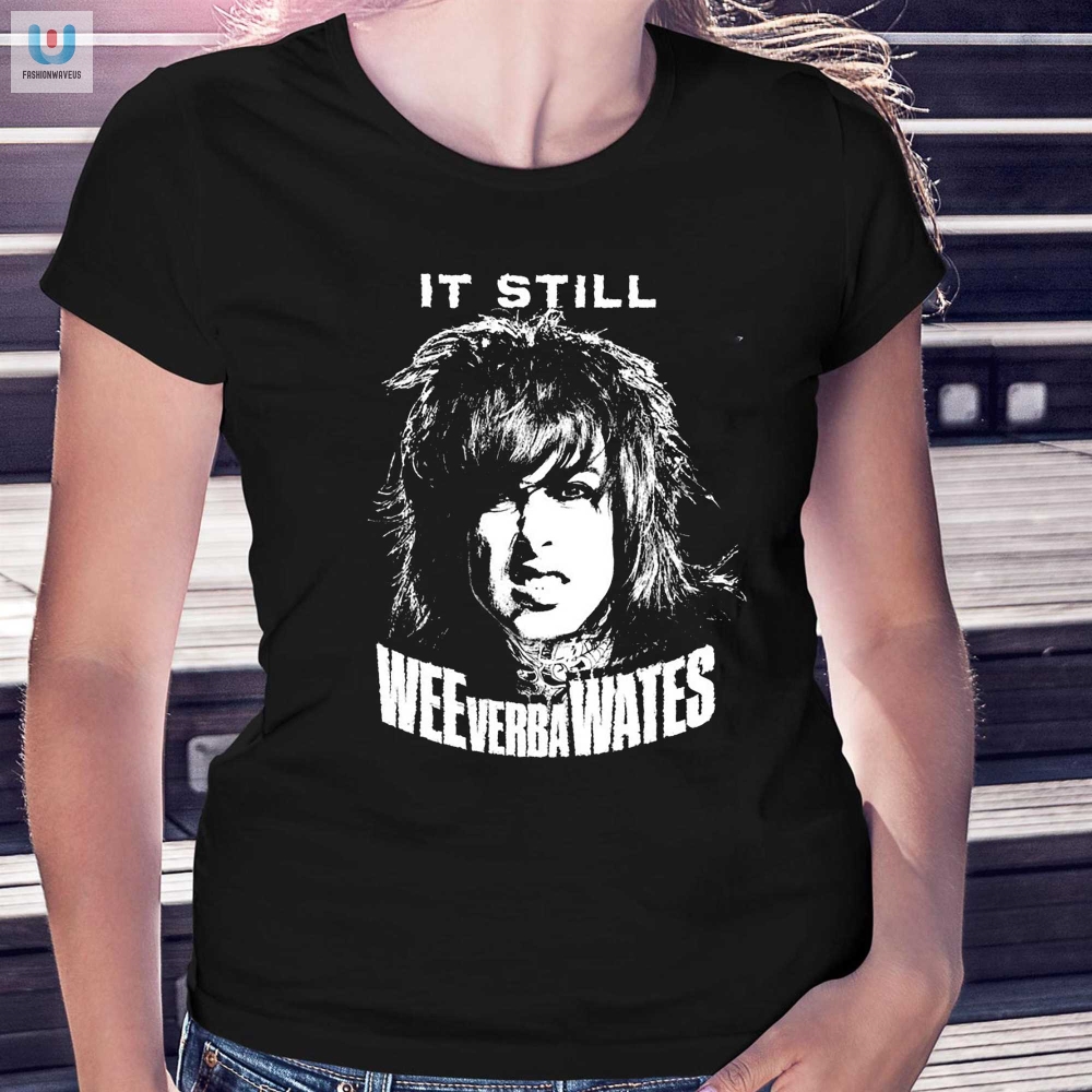 It Still Wee Verba Wates Shirt 
