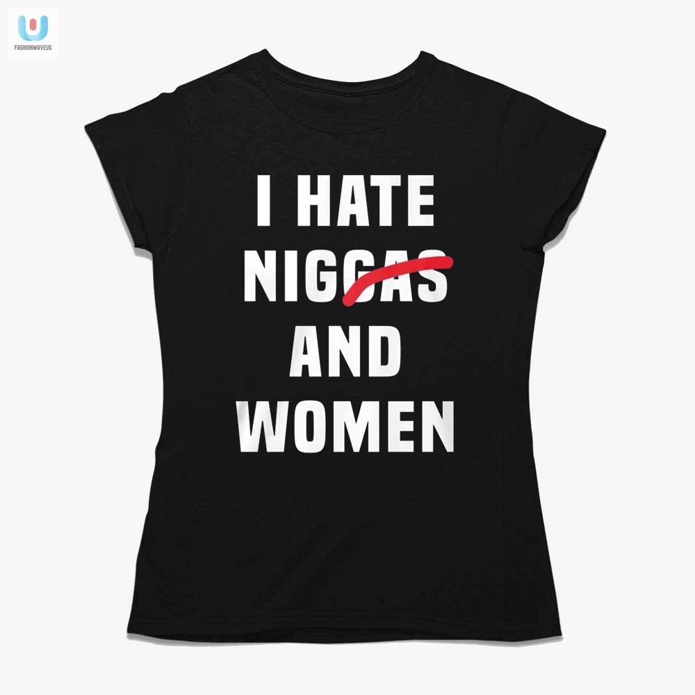 I Hate Niggas And Women Shirt 