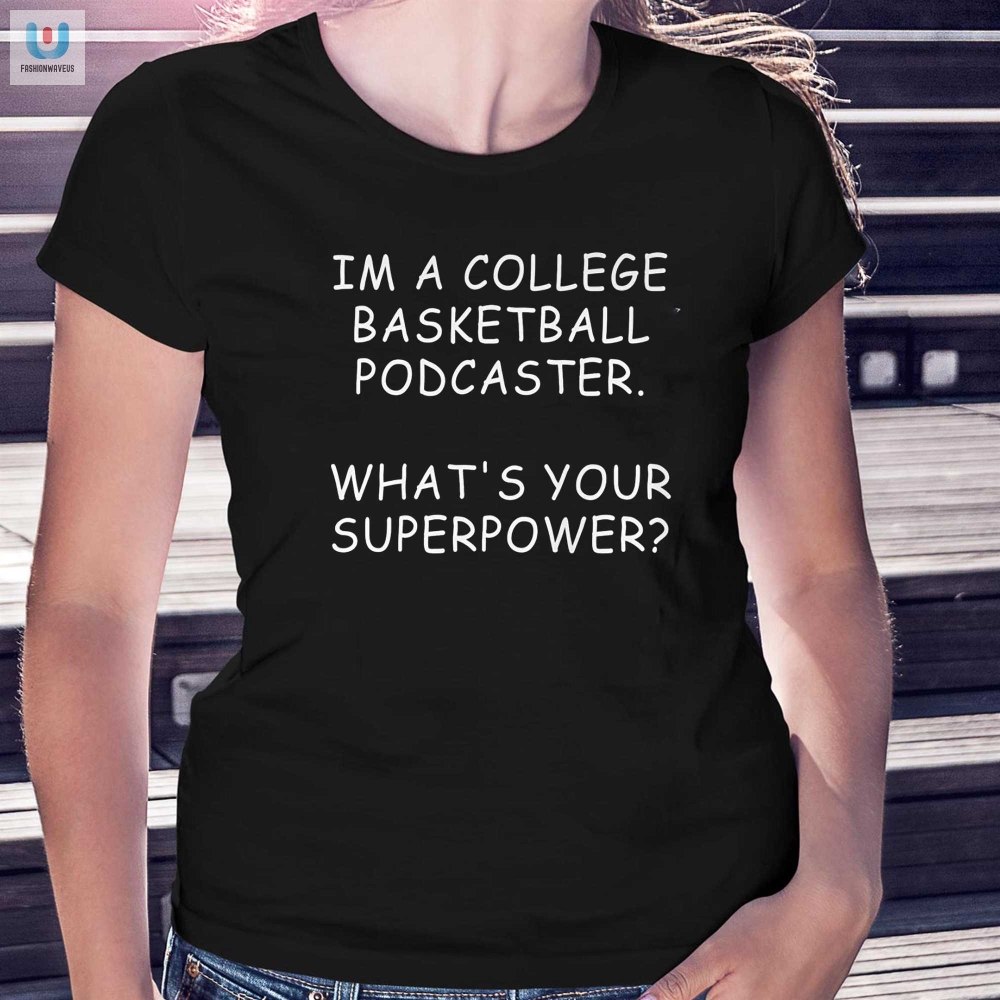 Im A College Basketball Podcaster Whats Your Superpower Shirt 