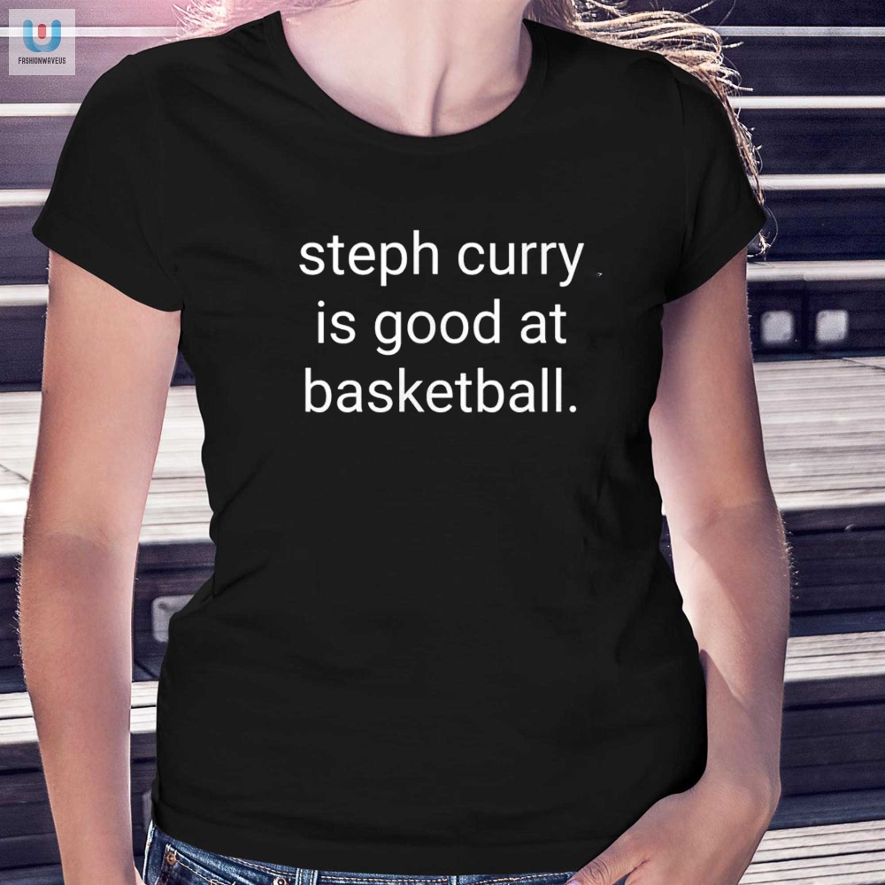 Steph Curry Is Good At Basketball Shirt 