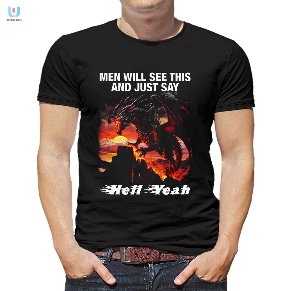 Men Will See This And Just Say Hell Yeah Shirt fashionwaveus 1