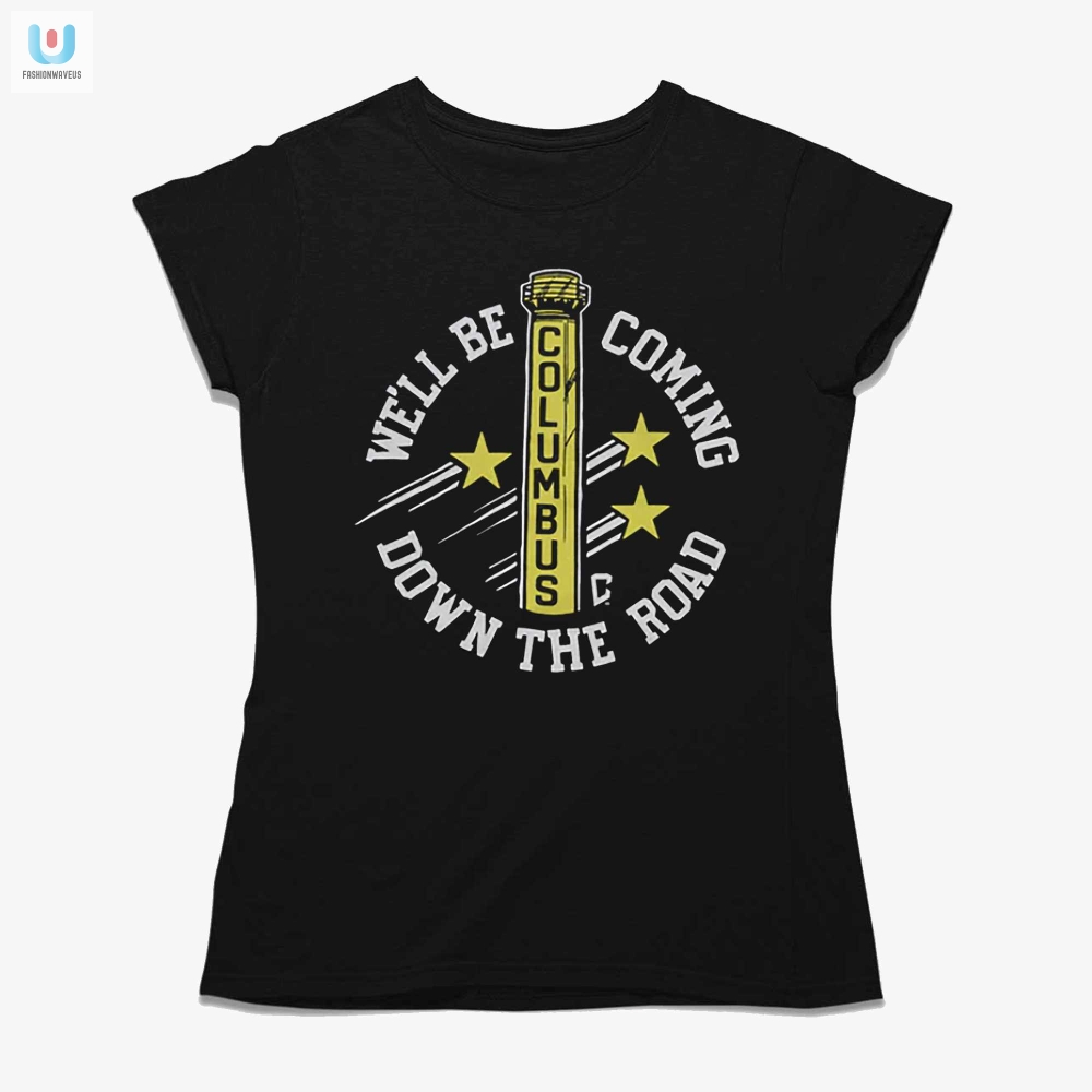 Well Be Coming Down The Road Columbus Shirt 