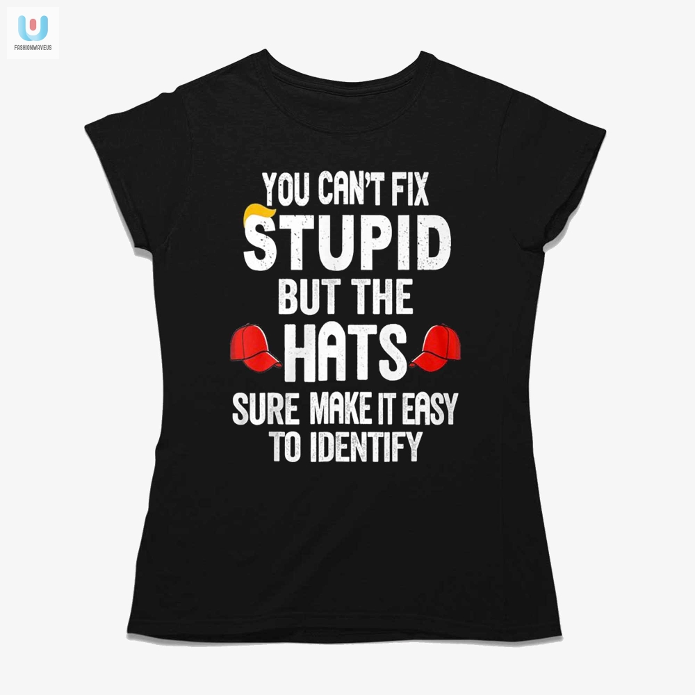 You Cant Fix Stupid But The Hats Make It Easy To Identify Shirt 