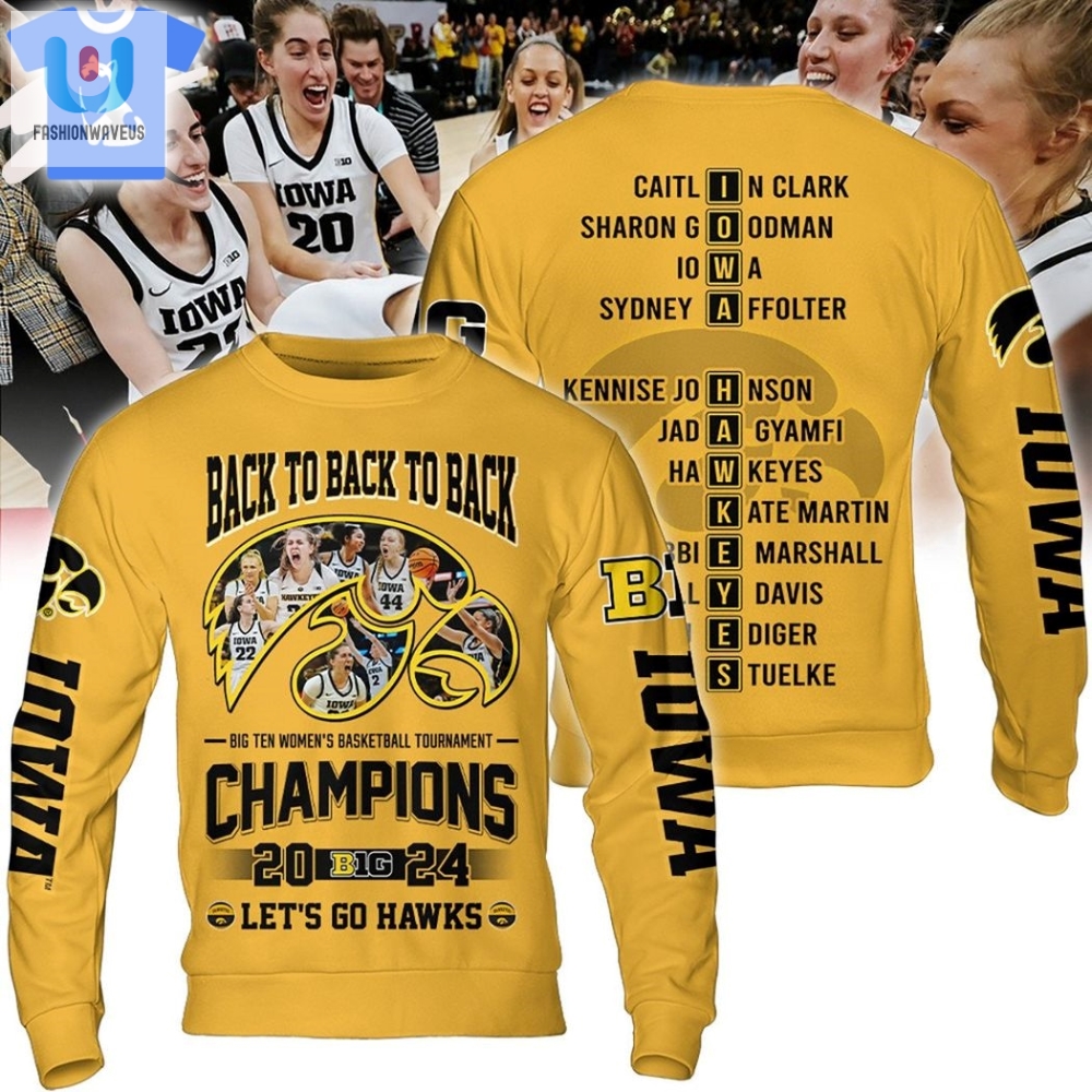 Back To Back To Back Big Ten Womens Basketball Tournament Champions 2024 Iowa Hawkeyes Hoodie Yellow 