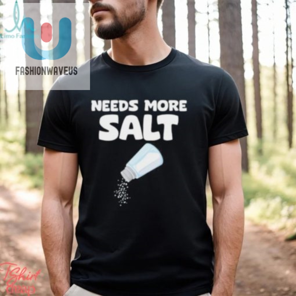 Needs More Salt Shirt Needs More Salt T Shirt 