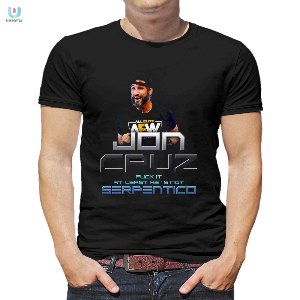 Jon Cruz Fuck It At Least Hes Not Serpentico Shirt fashionwaveus 1 4