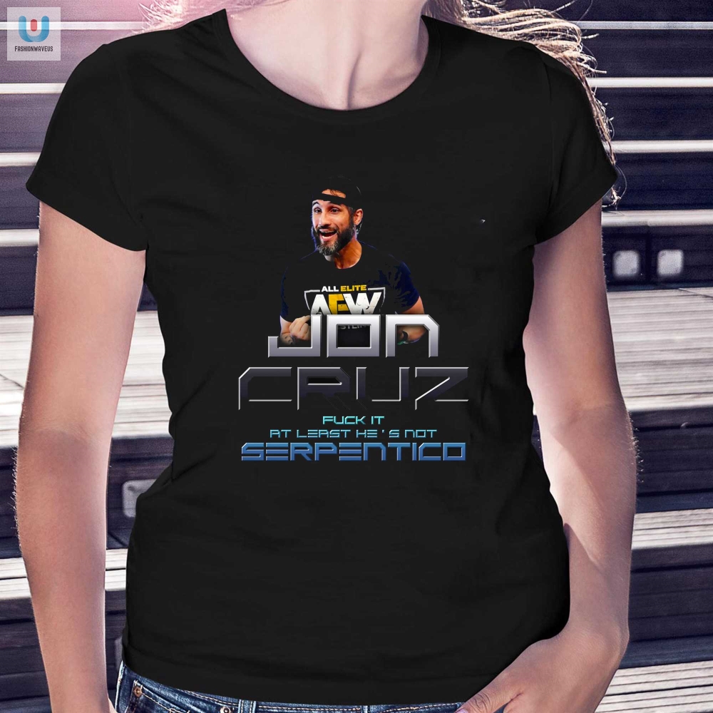 Jon Cruz Fuck It At Least Hes Not Serpentico Shirt 