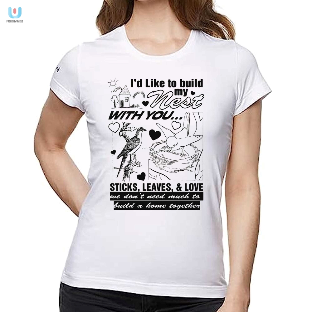 Id Like To Build My Nest With You Shirt 