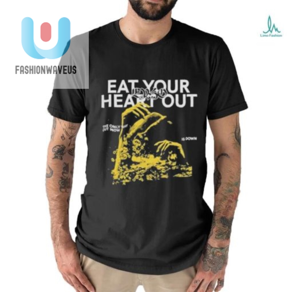 Eat Your Heart Out Only Way Out Shirt 