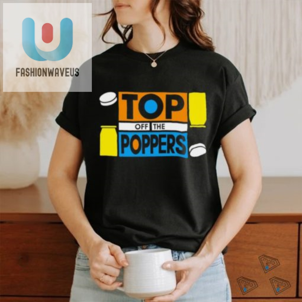 Top Off The Poppers Shirt 