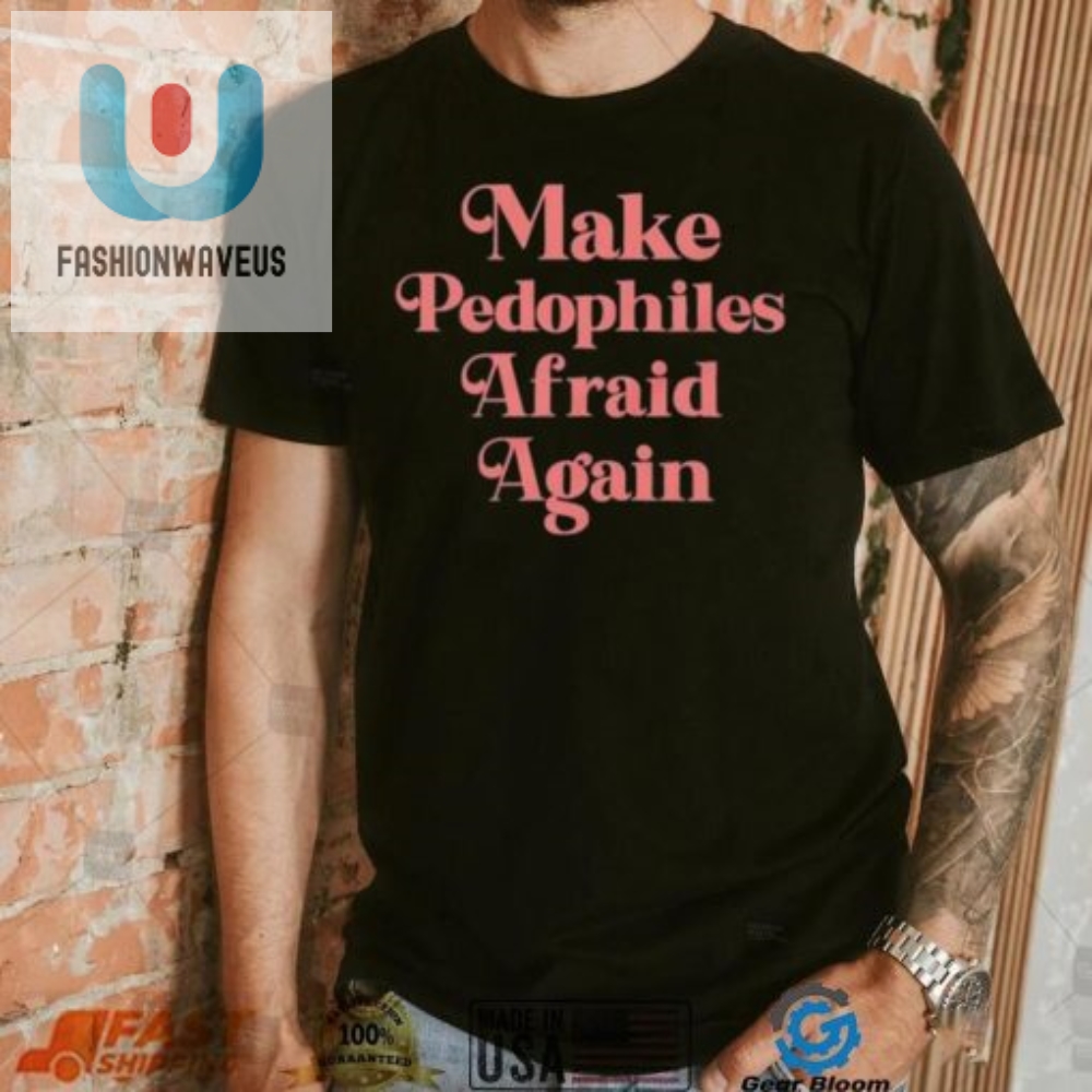Official Make Pedophiles Afraid Again Shirt 