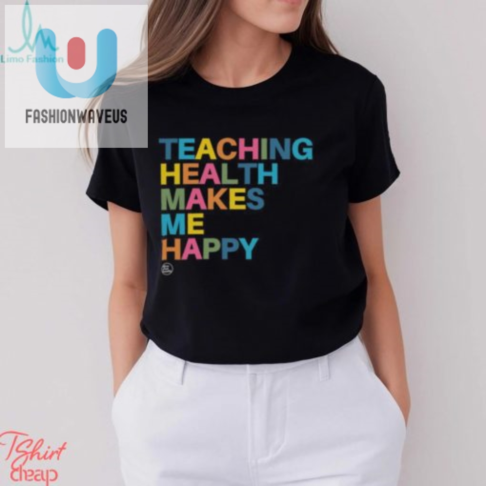 Teaching Health Makes Me Happy Shirt 