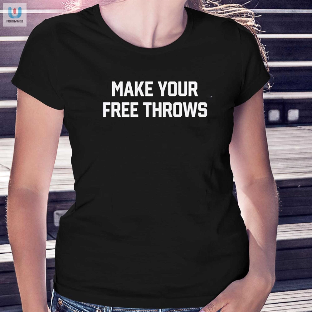 Make Your Free Throws Sweatshirt Shirt 