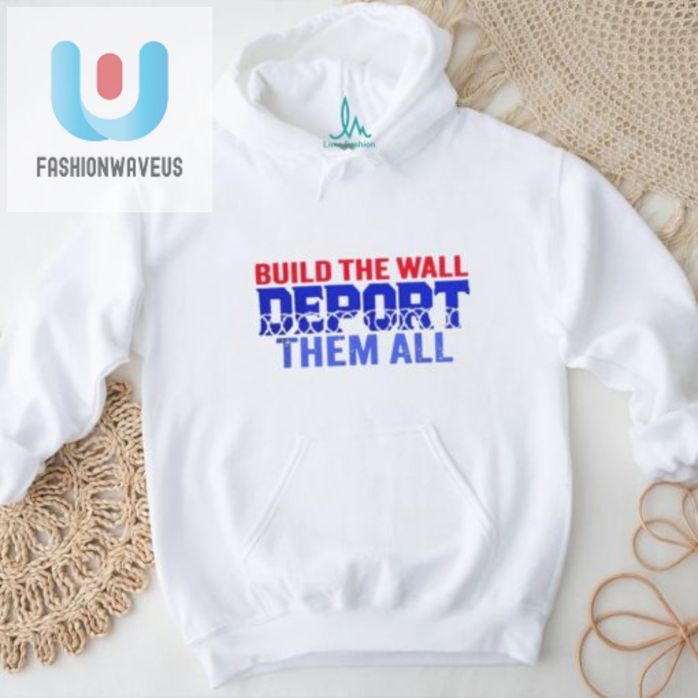 Build The Wall Deport Them All Shirt fashionwaveus 1