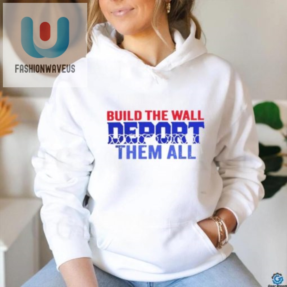 Build The Wall Deport Them All Shirt 