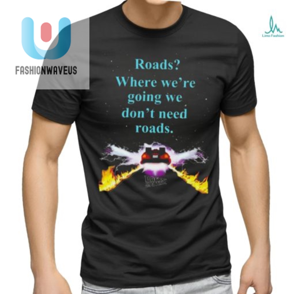 Official Where Were Going We Dont Need Roads Shirt 