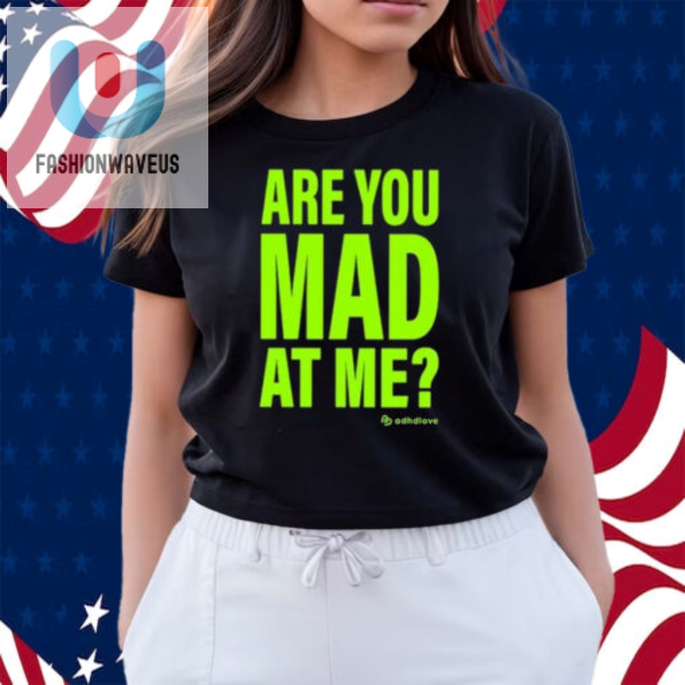 Adhd Love Are You Mad At Me Shirt 