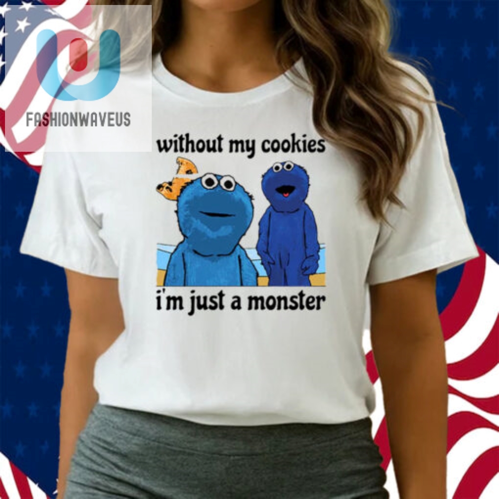 Without My Cookies Im Just A Monster Shirt 