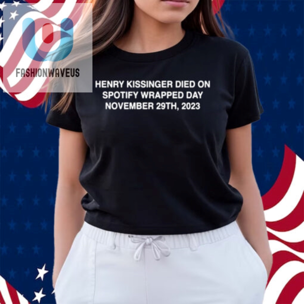 Henry Kissinger Died On Spotify Wrapped Day 2023 Shirt 