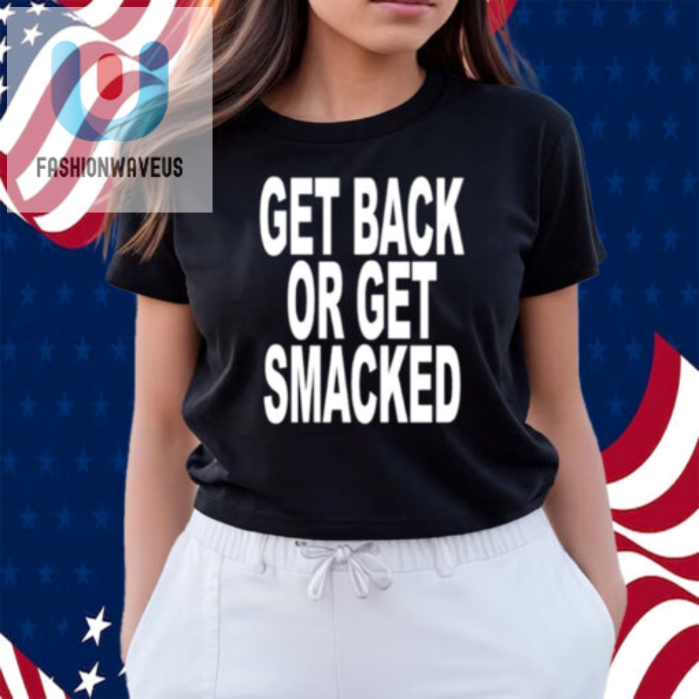 Get Back Or Get Smacked Shirt 