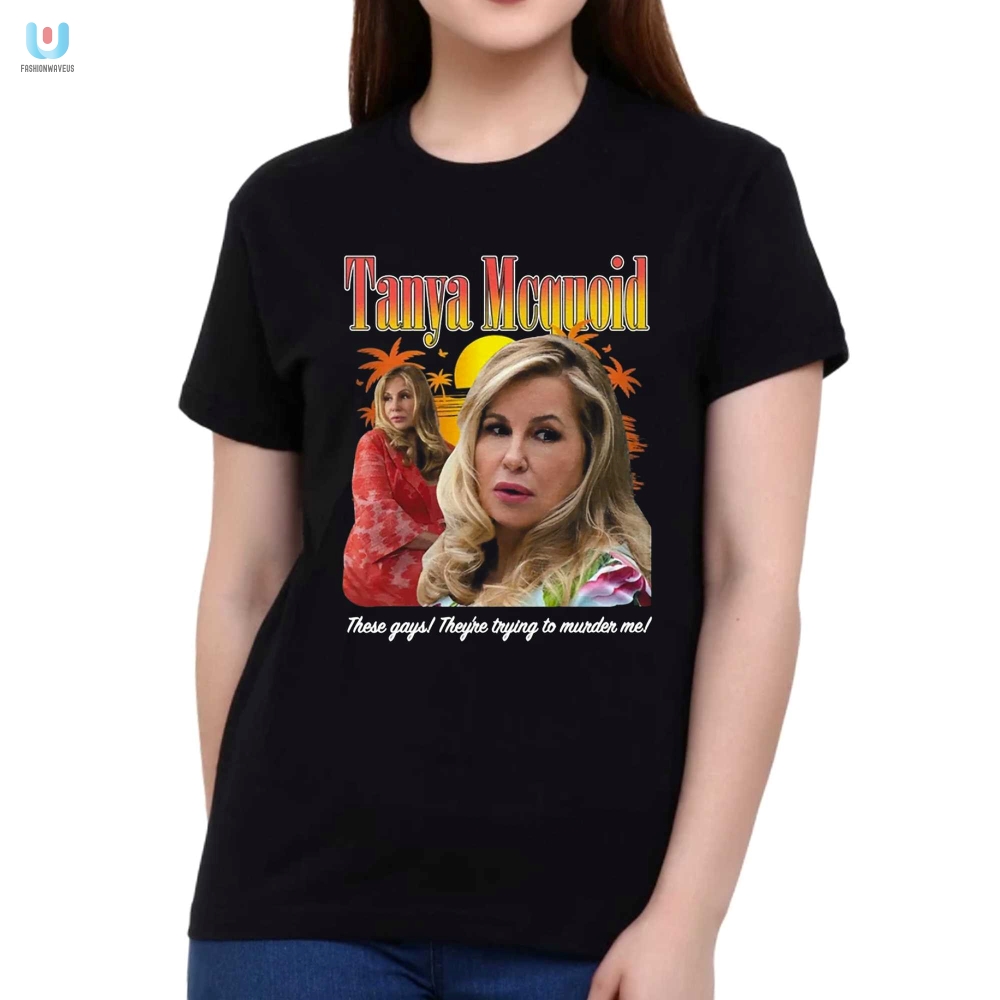 Tanya Mcquoid These Gays Theyre Trying To Murder Me Shirt 