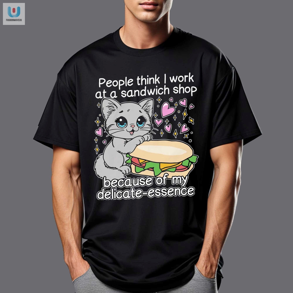 People Think I Work At A Sandwich Shop Because Of My Delicateessence Shirt fashionwaveus 1