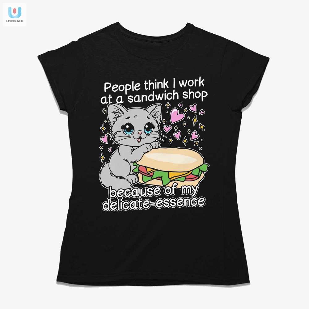 People Think I Work At A Sandwich Shop Because Of My Delicateessence Shirt 