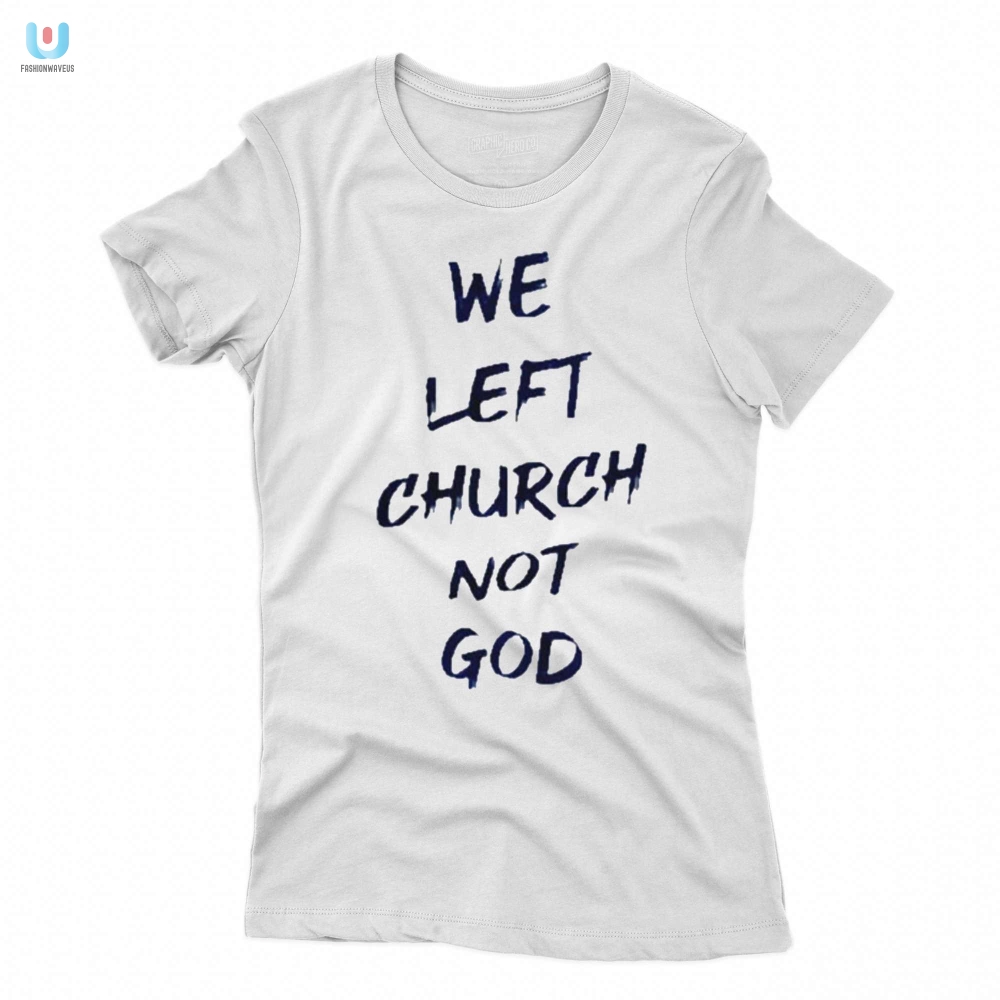 We Left Church Not God Shirt 