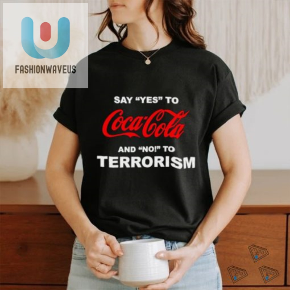 Say Yes To Coca Cola And No To Terrorism Shirt 