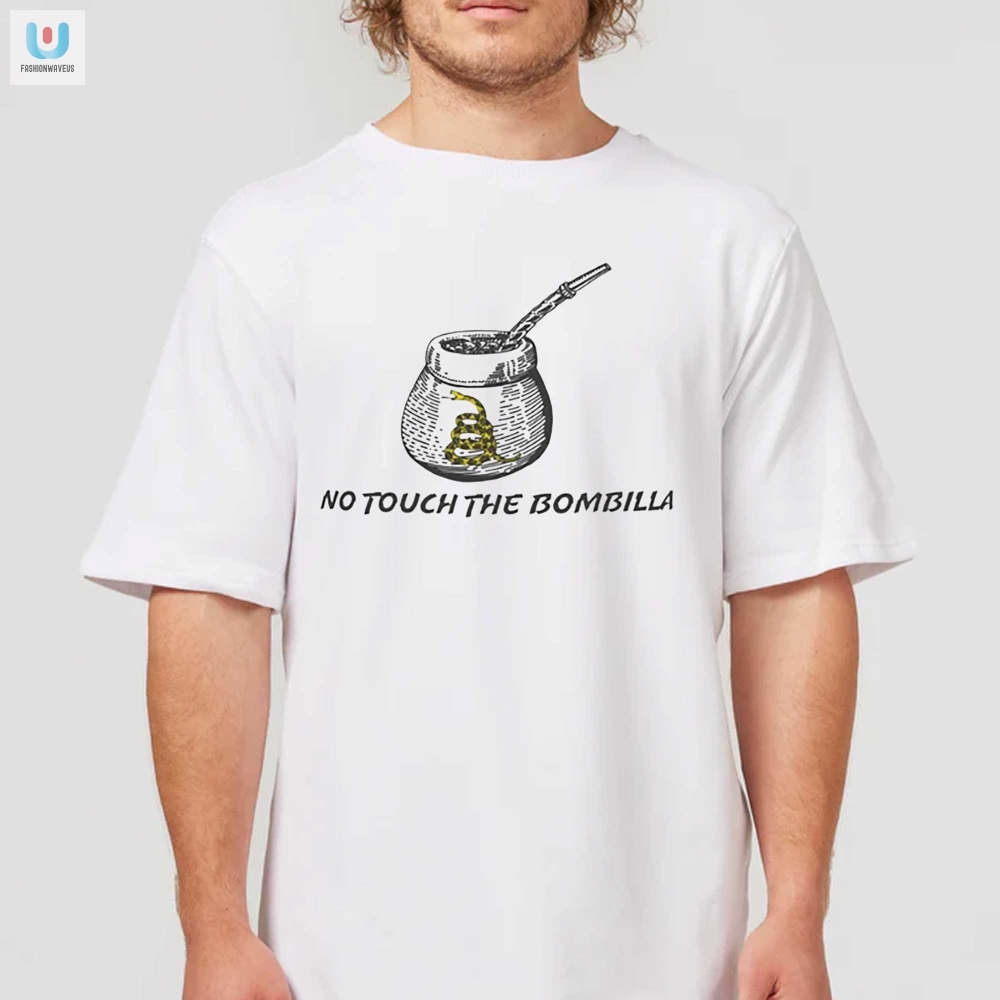 No Touch The Bombilla Shirt fashionwaveus 1