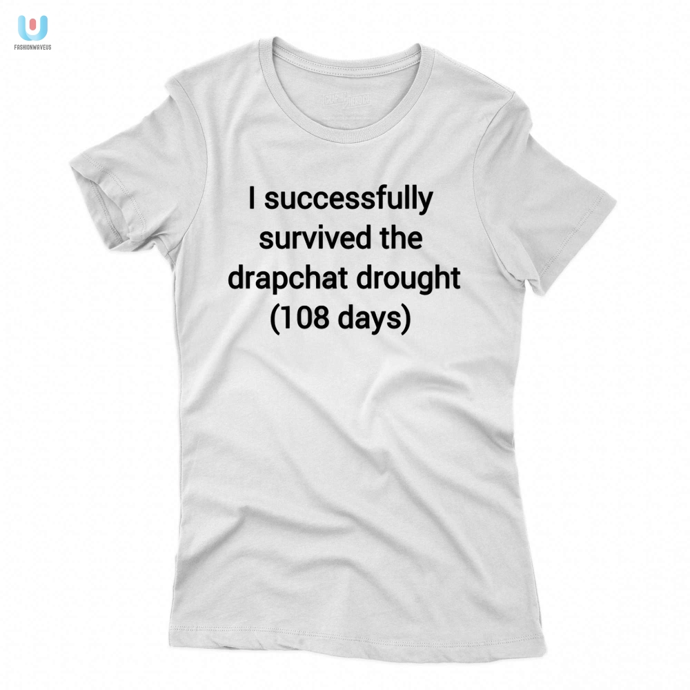 I Succcessfully Survived The Drapchat Drought 180 Days Shirt 