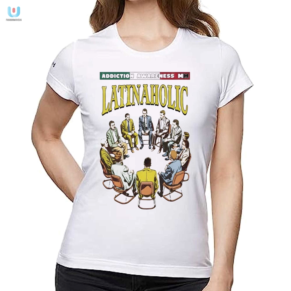 Latinaholic Addiction Awareness Shirt 
