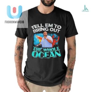 Dj Khaled Tell Em To Bring Out The Whole Ocean Shirt fashionwaveus 1 2