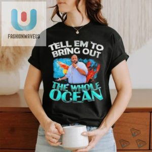 Dj Khaled Tell Em To Bring Out The Whole Ocean Shirt fashionwaveus 1 3