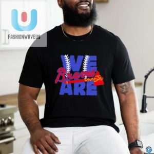 We Are Braves Baseball Mlb Team Shirt fashionwaveus 1 1