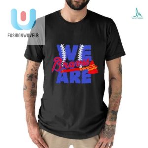 We Are Braves Baseball Mlb Team Shirt fashionwaveus 1 2