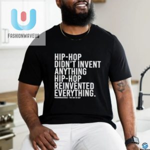 Hip Hop Didnt Invent Anything Hip Hop Reinvented Everything T Shirt fashionwaveus 1 1