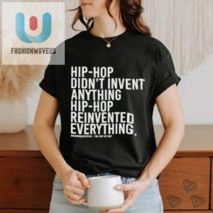 Hip Hop Didnt Invent Anything Hip Hop Reinvented Everything T Shirt fashionwaveus 1 3