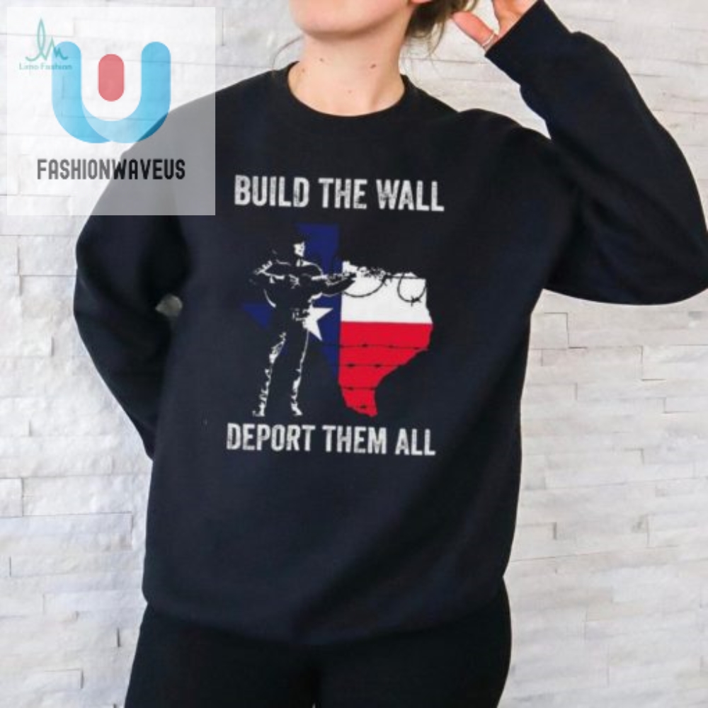 Texas Build The Wall Deport Them All Shirt 