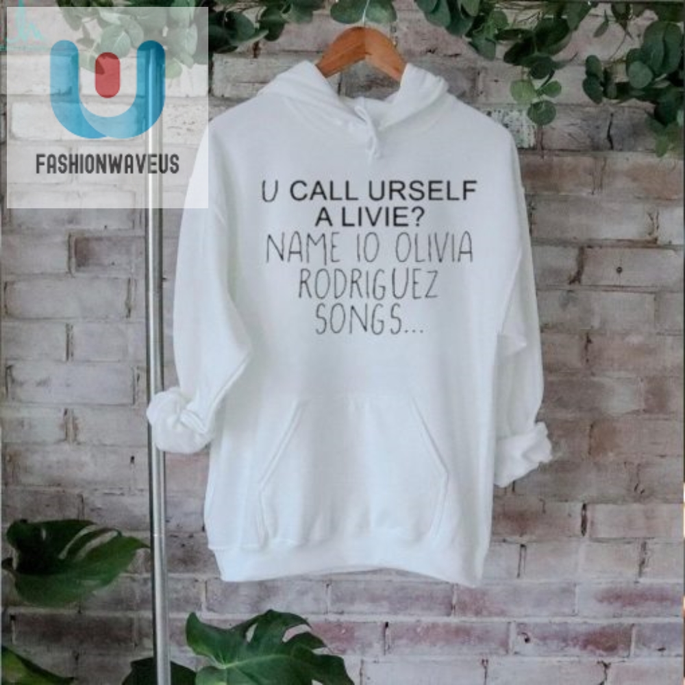 U Call Urself A Livie Name Io Olivia Rodriguez Songs Shirt 